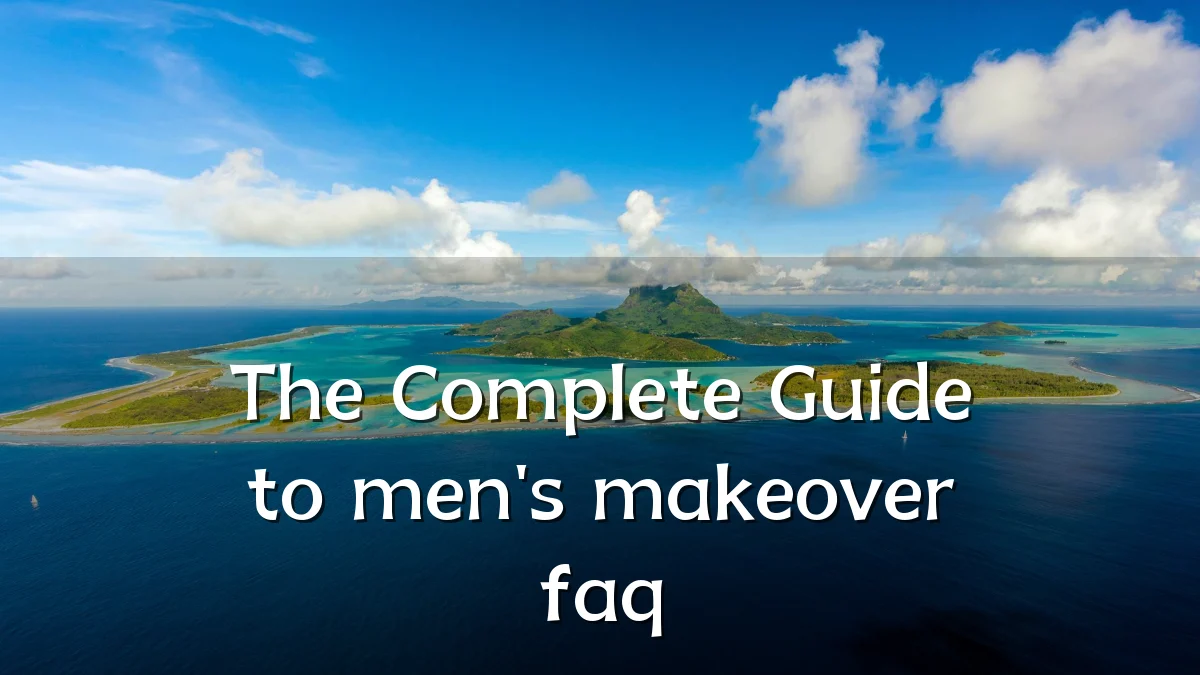 The Complete Guide to men's makeover faq