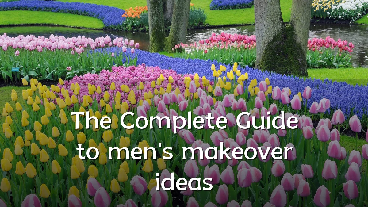 The Complete Guide to men's makeover ideas