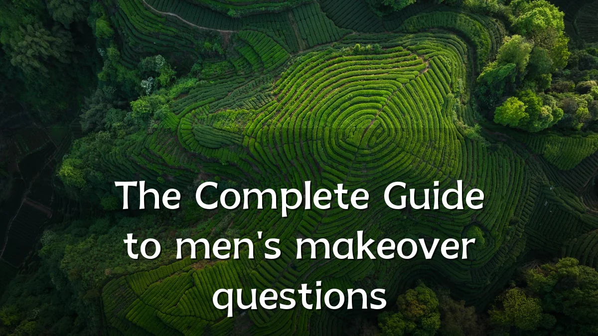 The Complete Guide to men's makeover questions